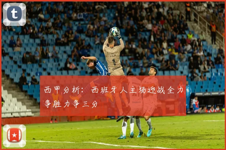 西甲分析：西班牙人主场迎战全力争胜力争三分
