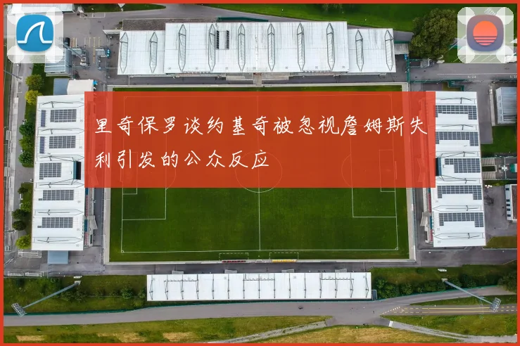 里奇保罗谈约基奇被忽视詹姆斯失利引发的公众反应